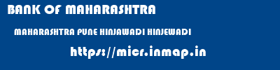 BANK OF MAHARASHTRA  MAHARASHTRA PUNE HINJAWADI HINJEWADI  micr code
